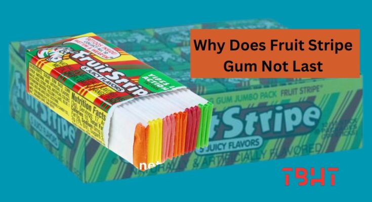 why does fruit stripe gum not last