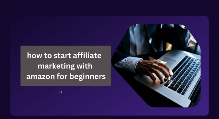 how to start affiliate marketing with amazon for beginners
